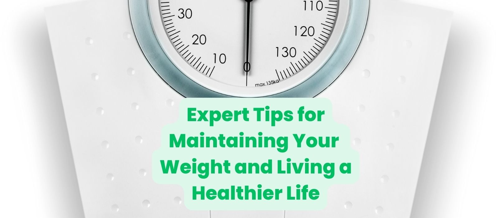 10 Expert Tips for Maintaining Your Weight and Living a Healthier Life